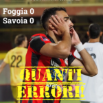 Lo Zac del 15 settembre 2026. Foggia 0-0 Savoia. Quanti errori sotto porta
